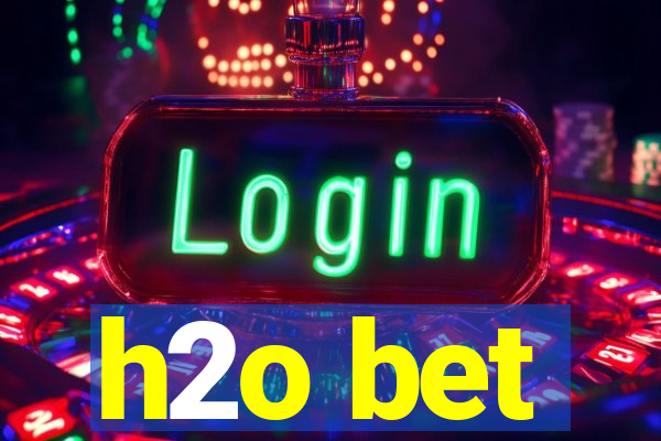 h2o bet